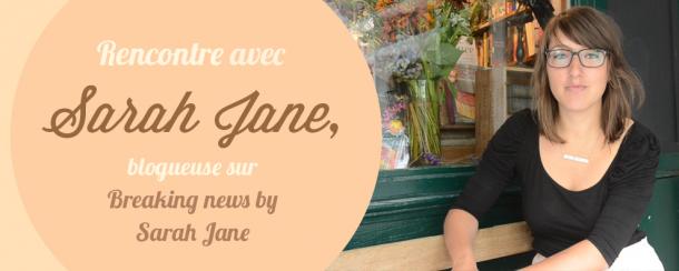 Rencontre avec la blogueuse Breaking news de Sarah Jane