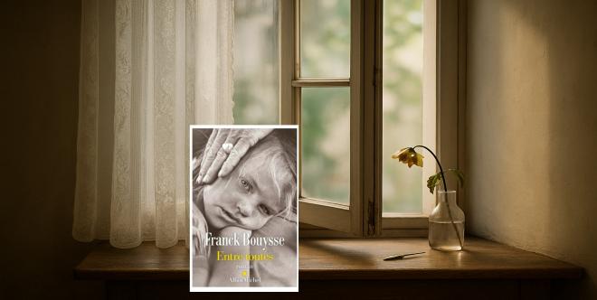« Entre toutes » de Franck Bouysse : toute la délicatesse des silences